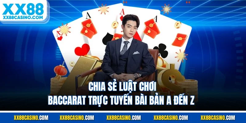 Chia sẻ luật chơi Baccarat trực tuyến bài bản A đến Z