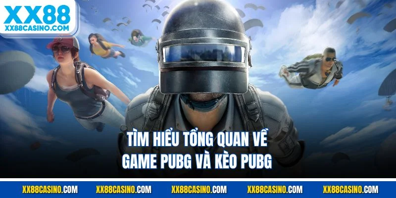 Tìm hiểu tổng quan về game PUBG và kèo PUBG